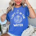 I Left It in the Water Christian Graphic Comfort - Adult & Kids T-Shirts, Sweatshirts & Hoodies apparel design preview 1