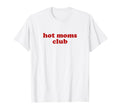Hot Moms Club Y2K Aesthetic Hot Milf T-Shirt - Unique Graphic Unisex - T-Shirt, Sweatshirt, Hoodie