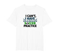 I Cant I Have Soccer Practice Coach T-Shirt - Casual Everyday Wear Unisex - T-Shirt, Sweatshirt, Hoodie