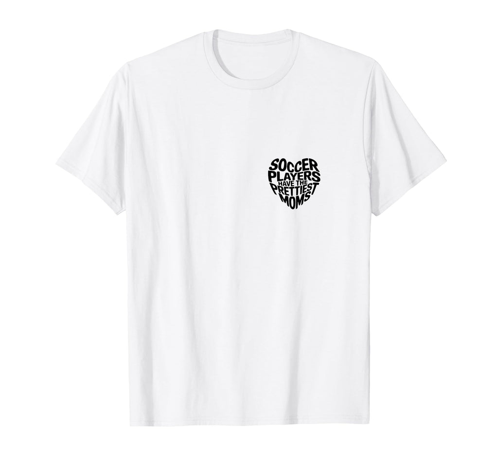 Soccer Players Have Prettiest Moms Soccer T-Shirt - Graphic Print Unisex - T-Shirt, Sweatshirt, Hoodie
