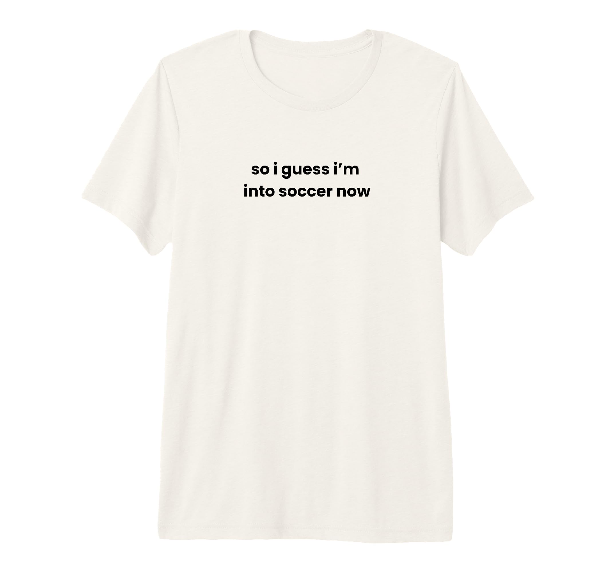 Funny So I Guess Im Into Soccer Now Mom T-Shirt - Novelty Apparel Unisex - T-Shirt, Sweatshirt, Hoodie