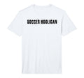 Soccer Hooligan Funny World Football Gift T-Shirt - Graphic Print Unisex - T-Shirt, Sweatshirt, Hoodie