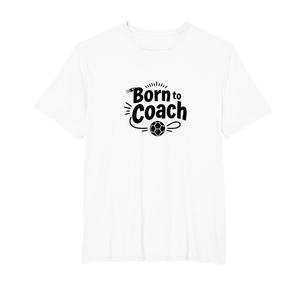 Born To Coach Soccer Inspirational Sports T-Shirt - Unique Graphic Unisex - T-Shirt, Sweatshirt, Hoodie