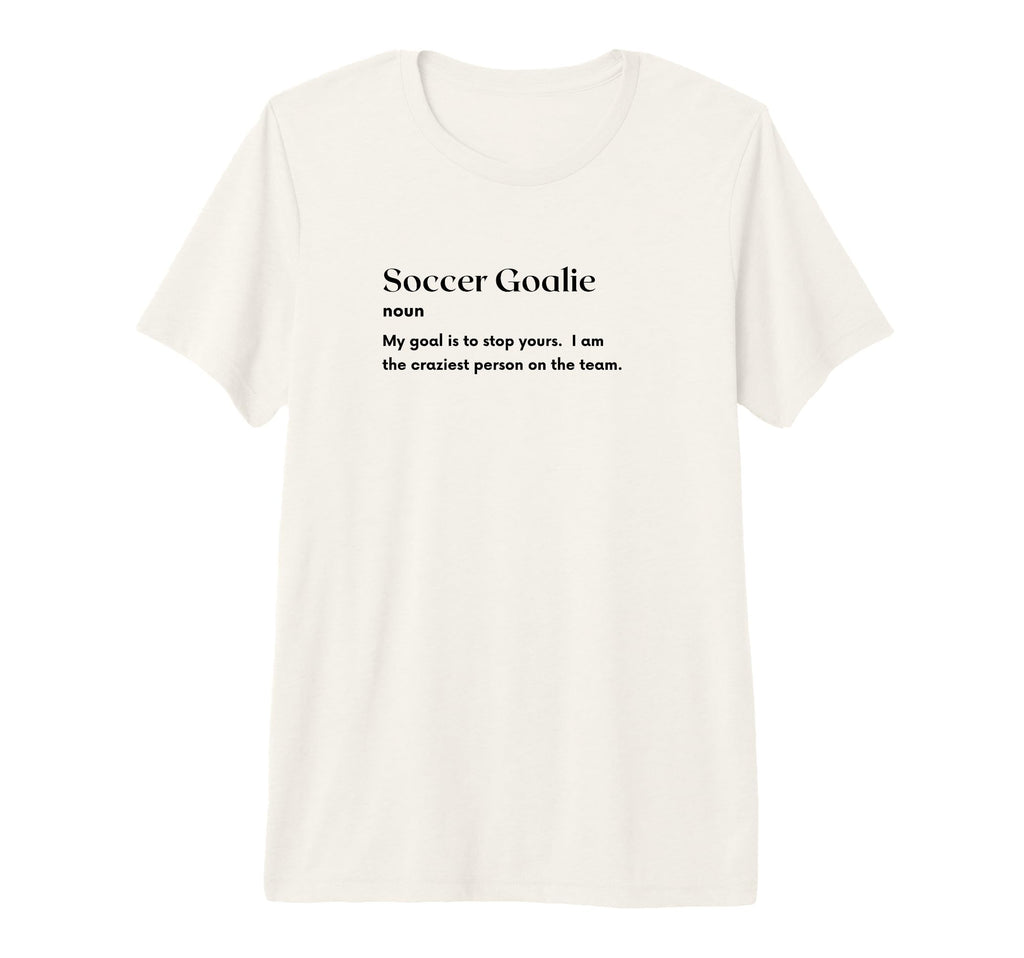 Soccer Goalie Definition Futbol T-Shirt - Casual Everyday Wear Unisex - T-Shirt, Sweatshirt, Hoodie
