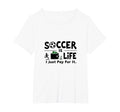 Soccer Is Life I Just Pay It Womens Plus T-Shirt - Custom Art Print Unisex - T-Shirt, Sweatshirt, Hoodie