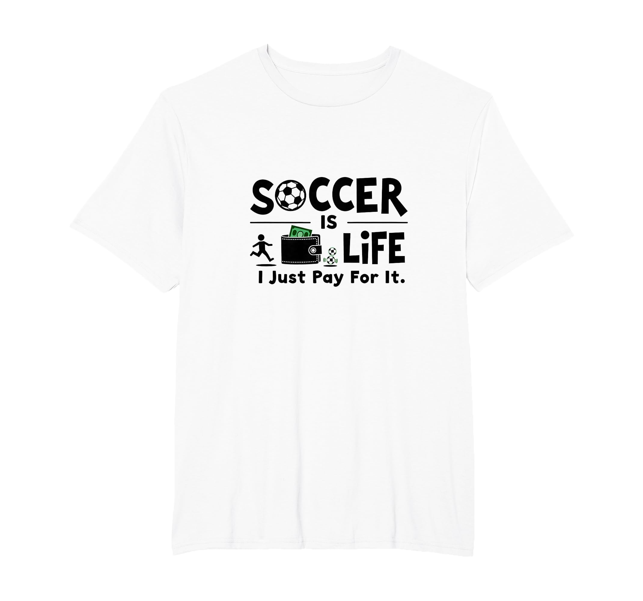 Soccer Is Life I Just Pay It Mens T-Shirt - Fun Novelty Design Men Women - T-Shirt, Sweatshirt, Hoodie