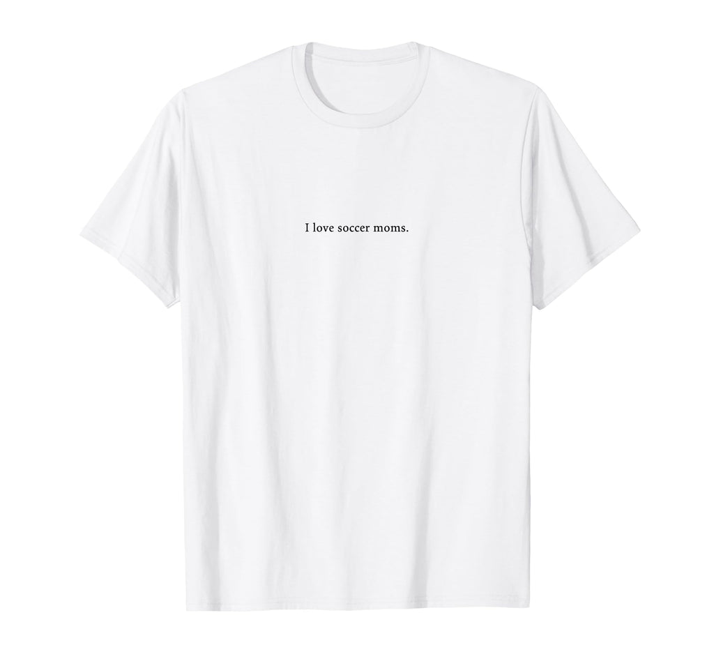 I Love Soccer Moms Funny And T-Shirt - Casual Everyday Wear for Adults - T-Shirt, Sweatshirt, Hoodie