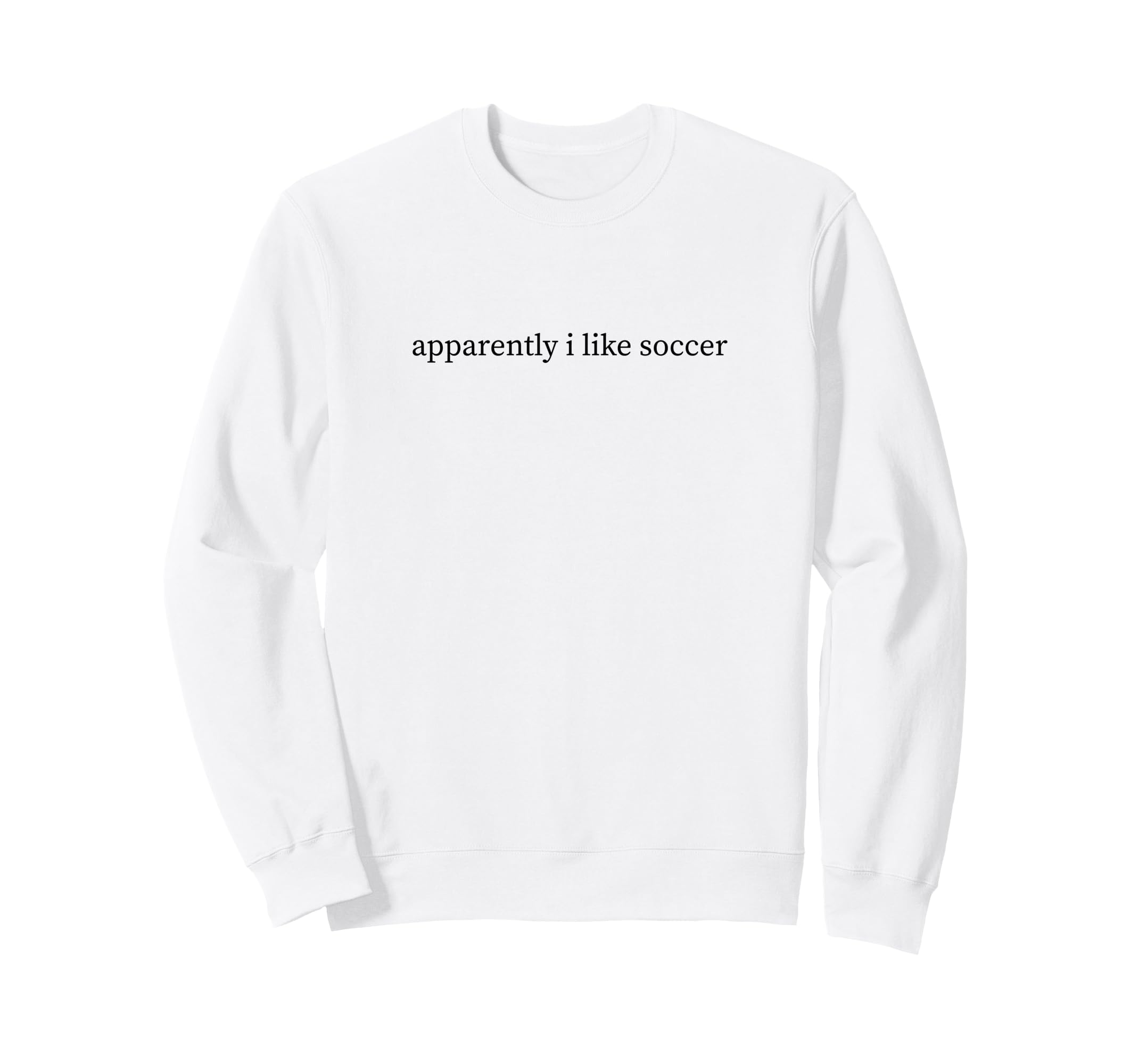 Apparently I Like Soccer Funny Mom Sweatshirt - Unique Graphic for Adults - T-Shirt, Sweatshirt, Hoodie