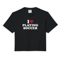 I Love Playing Soccer Comfort Colors Crop T-Shirt - Graphic Print Men Women - T-Shirt, Sweatshirt, Hoodie