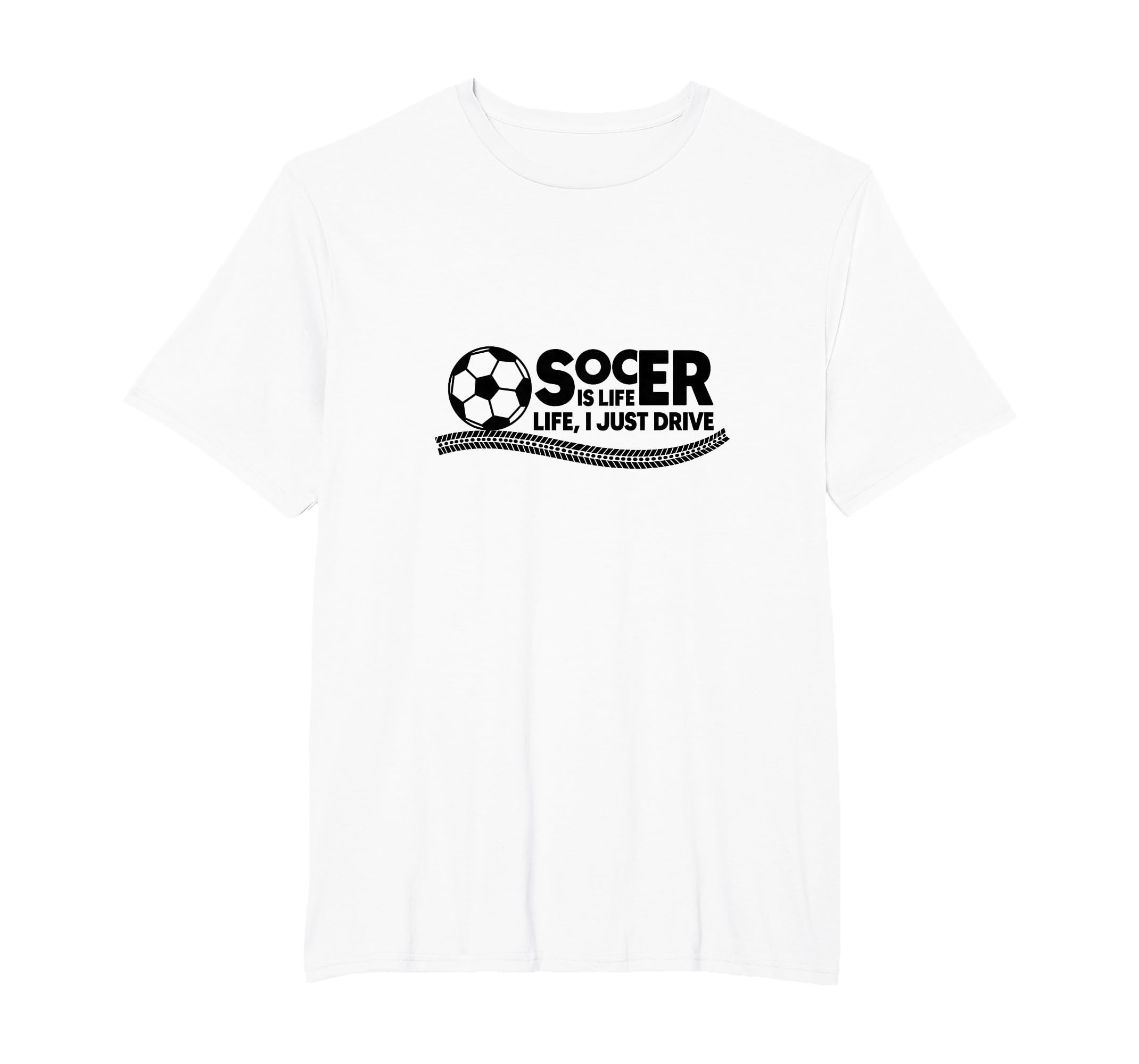 Soccer Is Life Life I Just Drive Mens T-Shirt - Fun Novelty Design Unisex - T-Shirt, Sweatshirt, Hoodie
