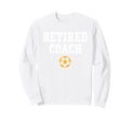 Retired Coach Soccer Team Mentor Sweatshirt - Minimalist Print Unisex - T-Shirt, Sweatshirt, Hoodie