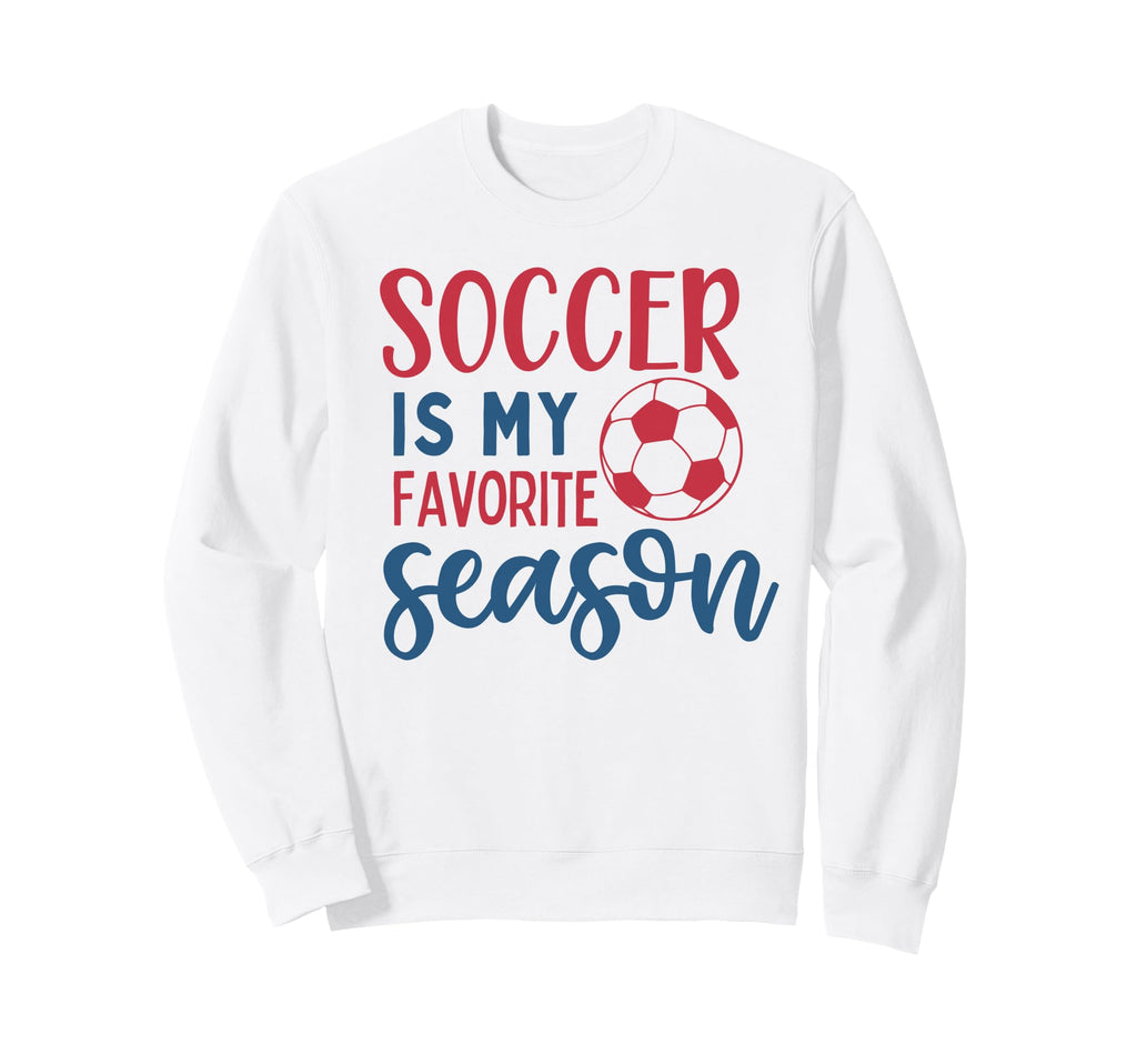 Soccer Is My Favorite Season Fan Sweatshirt - Streetwear Style Unisex - T-Shirt, Sweatshirt, Hoodie