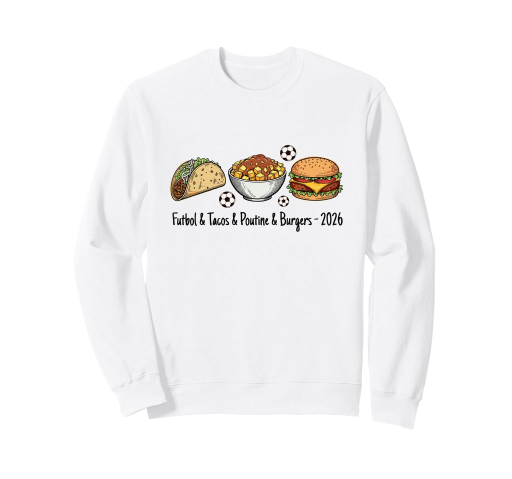 Futbol Tacos Poutine Burgers Soccer Sweatshirt - Aesthetic Graphic Unisex - T-Shirt, Sweatshirt, Hoodie