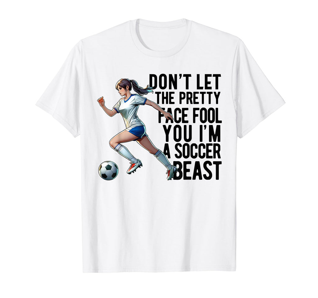 Dont Let Pretty Face Fool You Soccer T-Shirt - Custom Art Print Unisex - T-Shirt, Sweatshirt, Hoodie