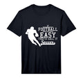 If Football Was Easy Theyd Call It T-Shirt - Custom Art Print for Adults - T-Shirt, Sweatshirt, Hoodie