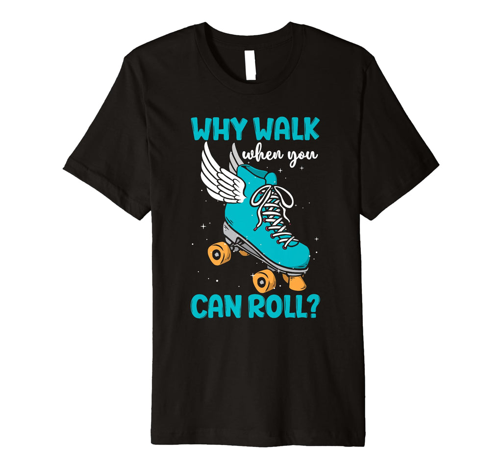 Why Walk When You Can Roll Roller Skate T-Shirt - Trendy Graphic Men Women - T-Shirt, Sweatshirt, Hoodie
