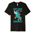 Why Walk When You Can Roll Roller Skate T-Shirt - Trendy Graphic Men Women - T-Shirt, Sweatshirt, Hoodie