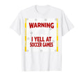 Warning I Yell Soccer Games Enthusiastic T-Shirt - Graphic Print Unisex - T-Shirt, Sweatshirt, Hoodie
