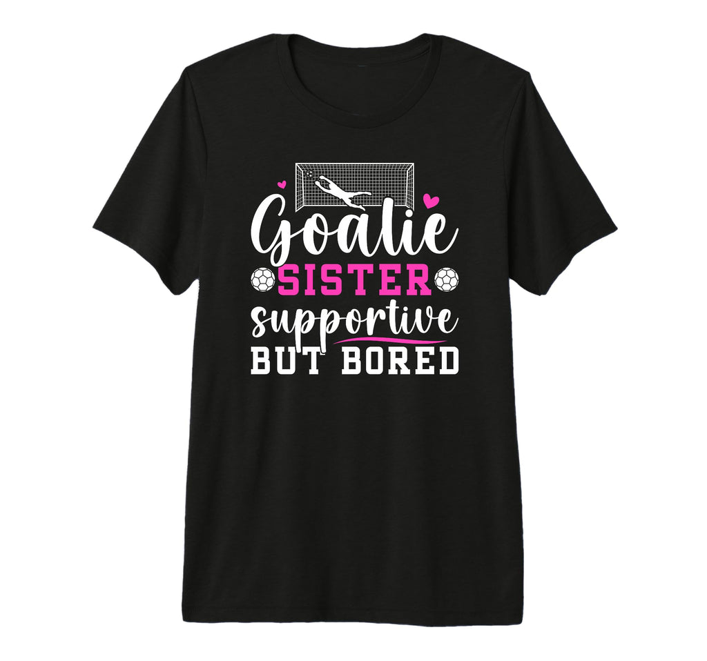 Soccer Goalie Sister Supportive T-Shirt - Fun Novelty Design Men Women - T-Shirt, Sweatshirt, Hoodie