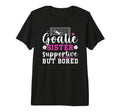 Soccer Goalie Sister Supportive T-Shirt - Fun Novelty Design Men Women - T-Shirt, Sweatshirt, Hoodie