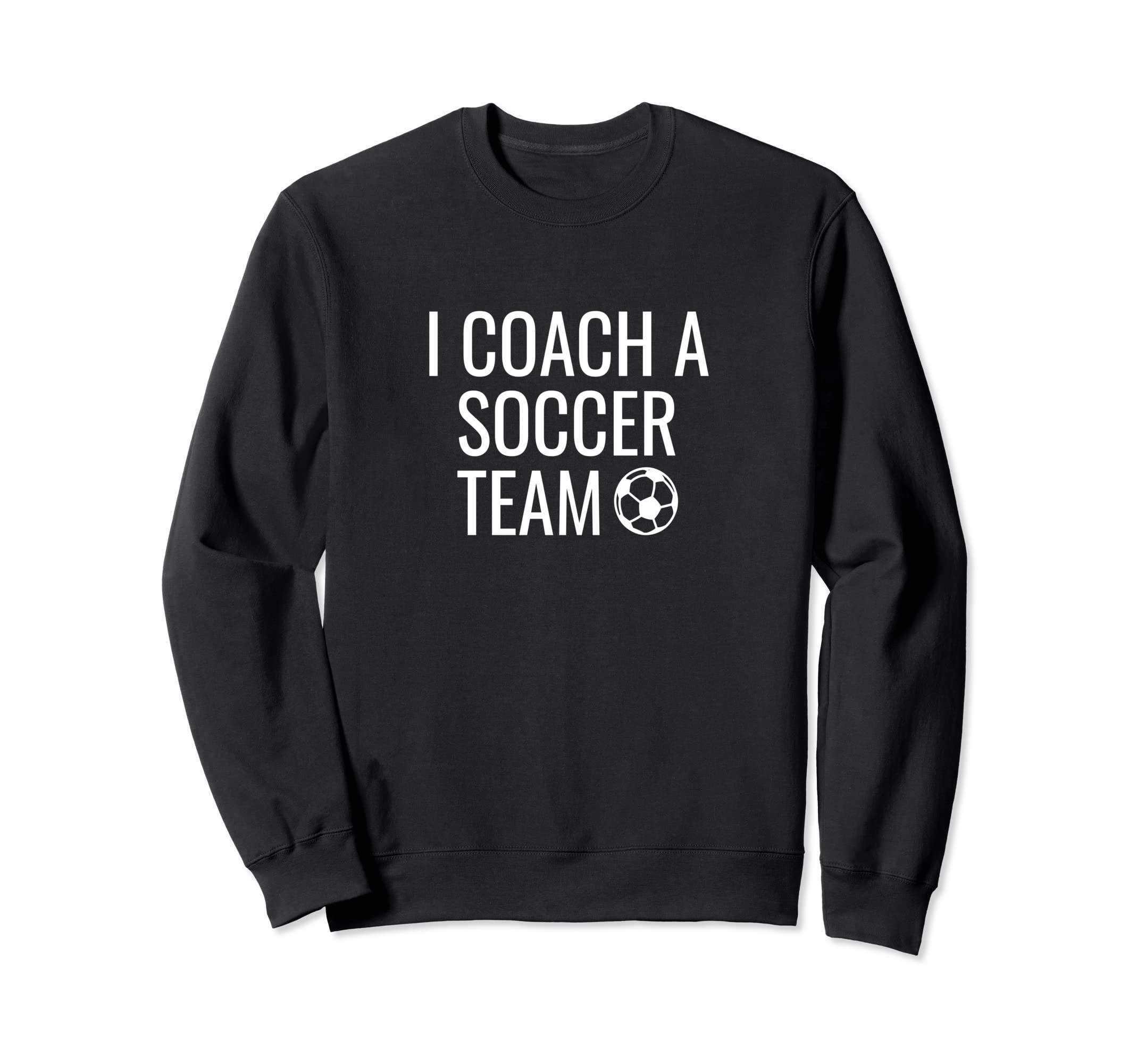 I Coach Soccer Team Sweatshirt - Fun Novelty Design for Adults - T-Shirt, Sweatshirt, Hoodie