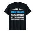Soccer Coach I Am Always Right Funny T-Shirt - Streetwear Style Men Women - T-Shirt, Sweatshirt, Hoodie