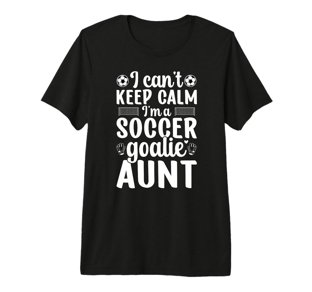Im Soccer Goalie Aunt Soccer Keeper T-Shirt - Casual Everyday Wear Unisex - T-Shirt, Sweatshirt, Hoodie