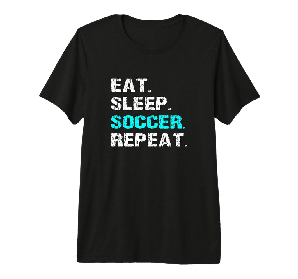 Eat Sleep Soccer Repeat Funny Player T-Shirt - Fun Novelty Design Unisex - T-Shirt, Sweatshirt, Hoodie