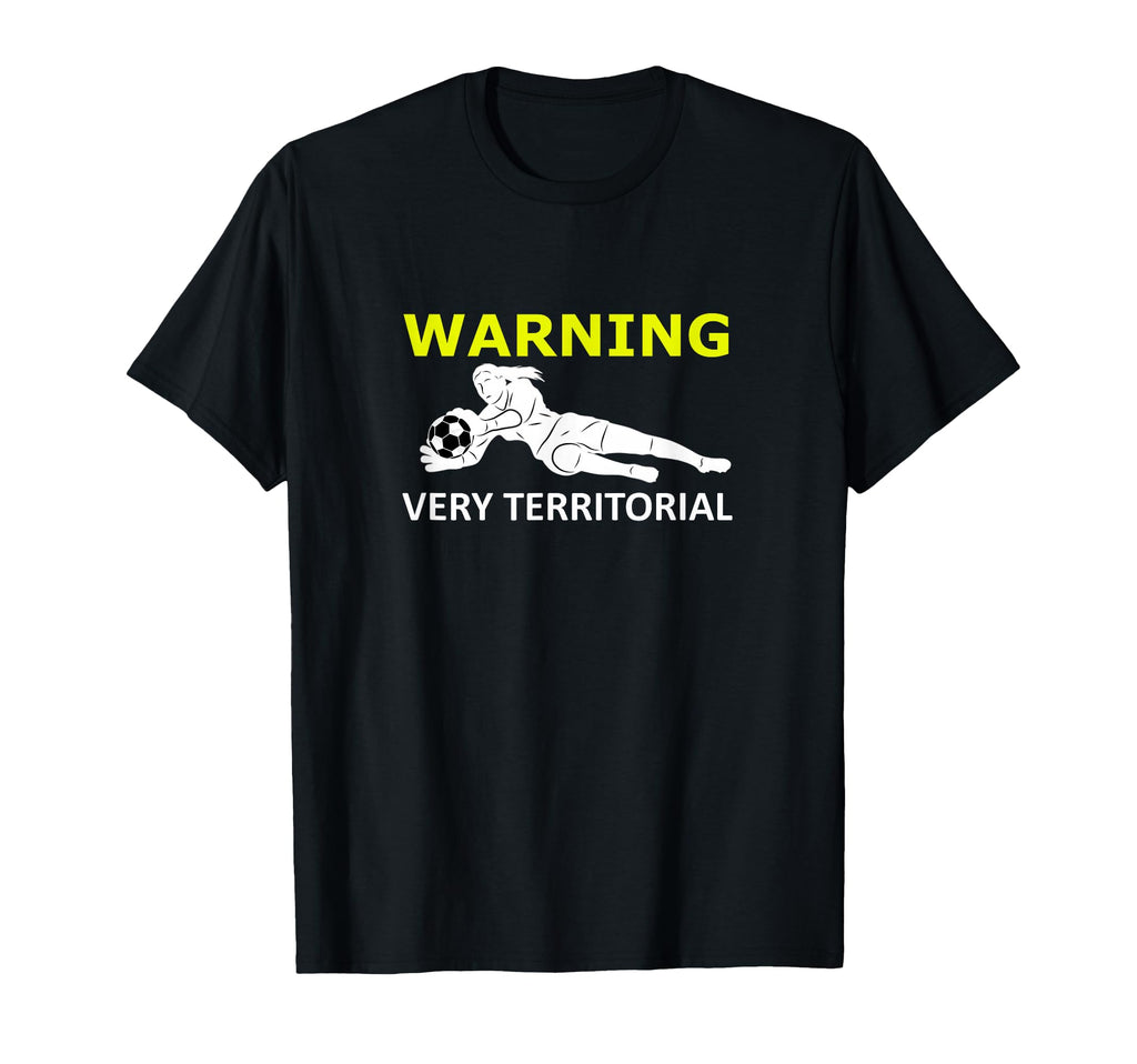 Funny Soccer Goalie Warning Very T-Shirt - Novelty Apparel for Adults - T-Shirt, Sweatshirt, Hoodie