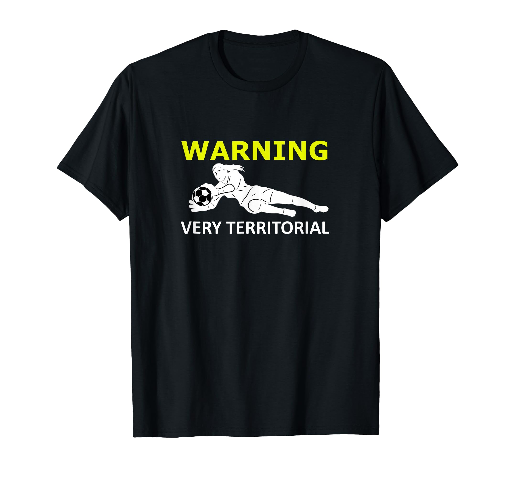 Funny Soccer Goalie Warning Very T-Shirt - Novelty Apparel for Adults - T-Shirt, Sweatshirt, Hoodie