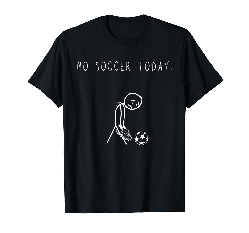 No Soccer Today Funny Sad Stick T-Shirt - Casual Everyday Wear Unisex - T-Shirt, Sweatshirt, Hoodie