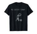 No Soccer Today Funny Sad Stick T-Shirt - Casual Everyday Wear Unisex - T-Shirt, Sweatshirt, Hoodie