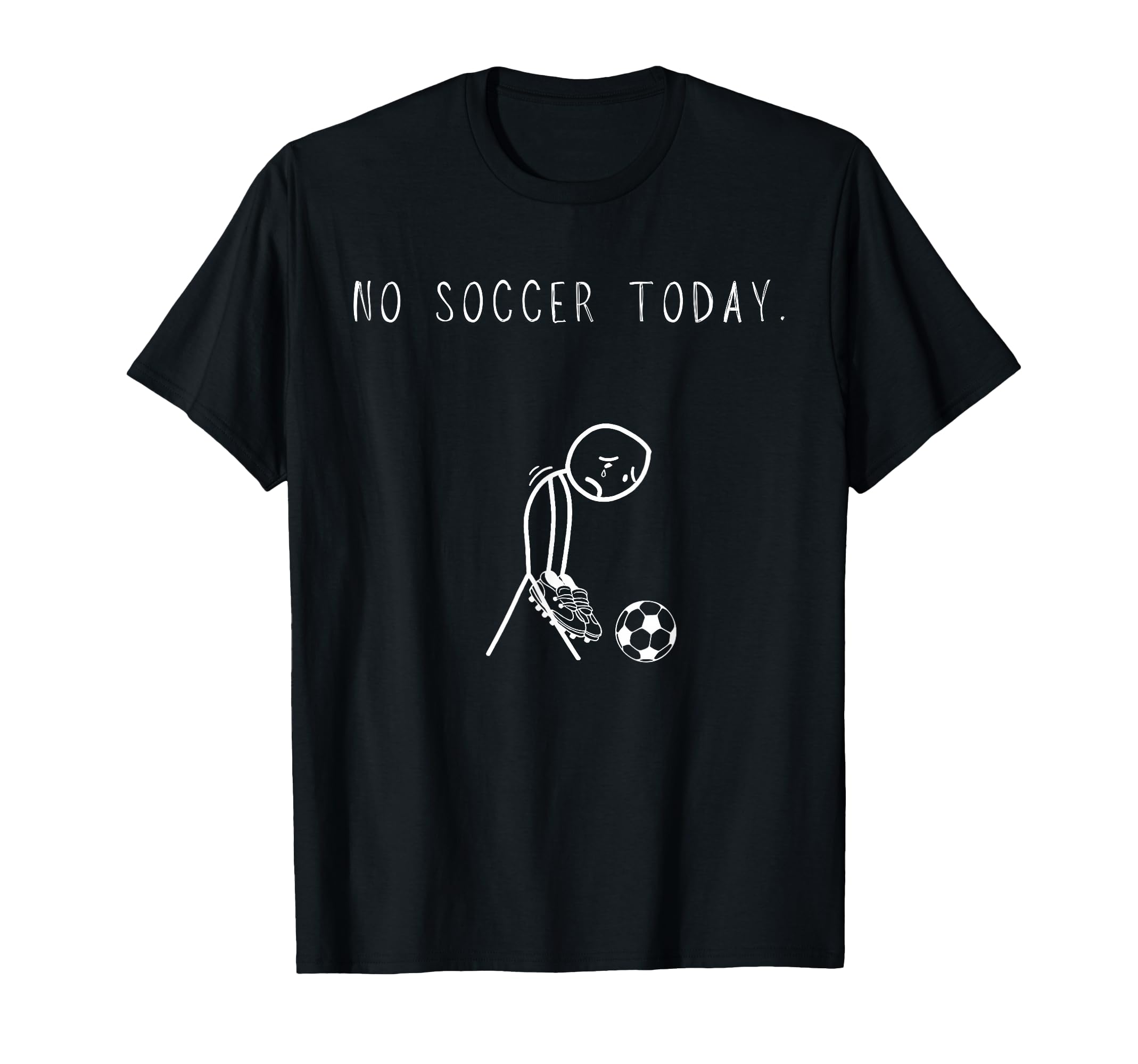 No Soccer Today Funny Sad Stick T-Shirt - Casual Everyday Wear Unisex - T-Shirt, Sweatshirt, Hoodie