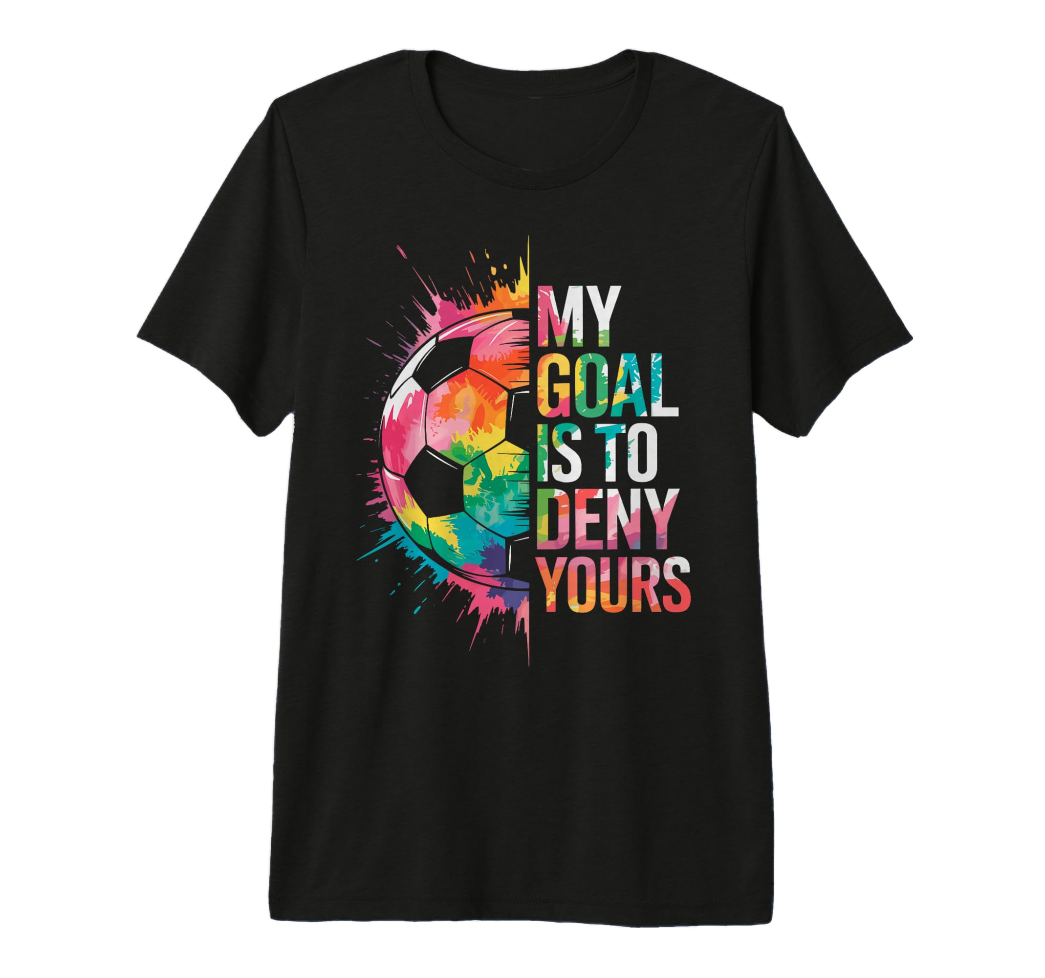 My Goal Is To Deny Yours Soccer T-Shirt - Casual Everyday Wear for Adults - T-Shirt, Sweatshirt, Hoodie