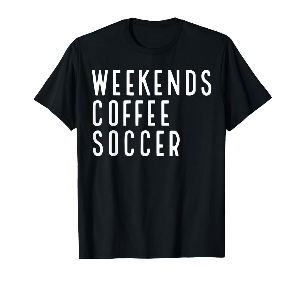 Weekend Coffee Soccer T Shir T Hoodie - Graphic Print Unisex - T-Shirt, Sweatshirt, Hoodie