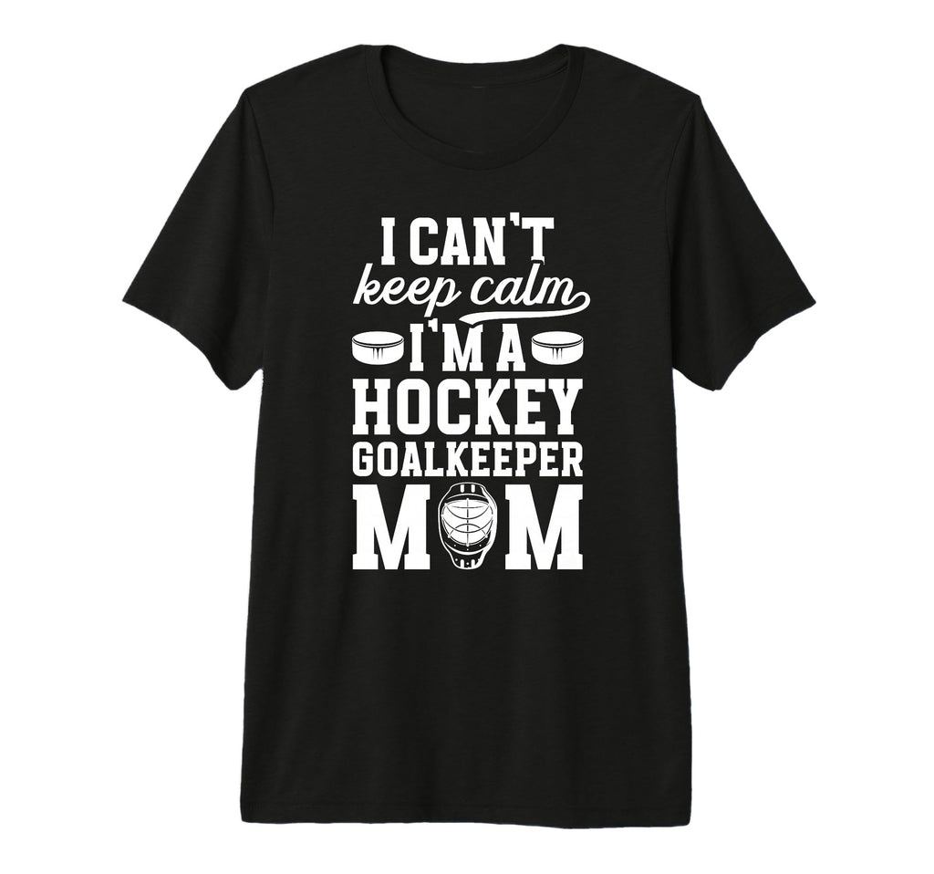 Im Hockey Goalkeeper Mom Ice Hockey T-Shirt - Fun Novelty Design Men Women - T-Shirt, Sweatshirt, Hoodie