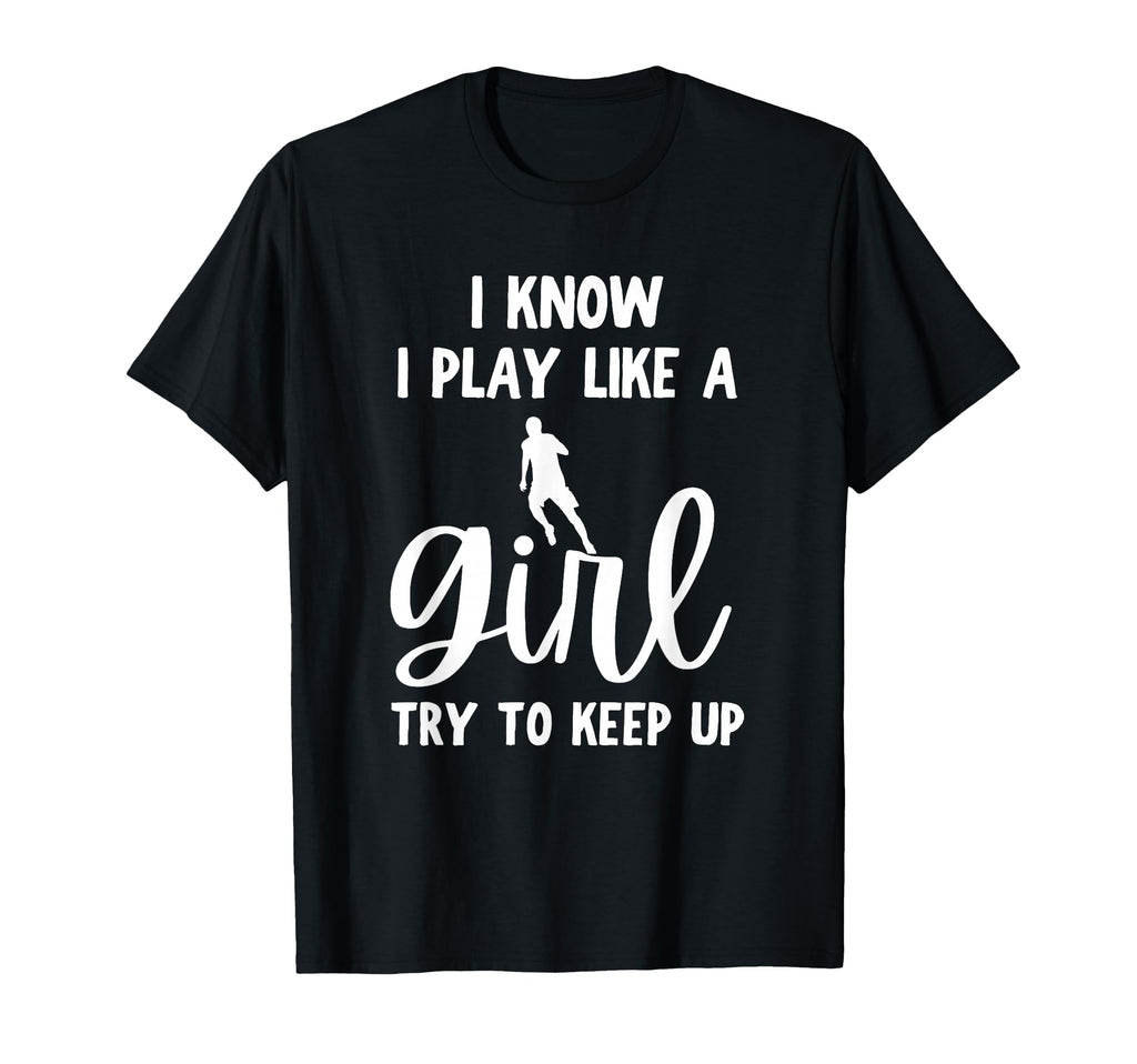 I Know I Play Like Try To Keep Up Funny T-Shirt - Custom Art Print Unisex - T-Shirt, Sweatshirt, Hoodie