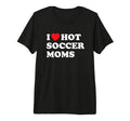 Funny Soccer I Love Hot Soccer Moms T-Shirt - Unique Graphic for Adults - T-Shirt, Sweatshirt, Hoodie