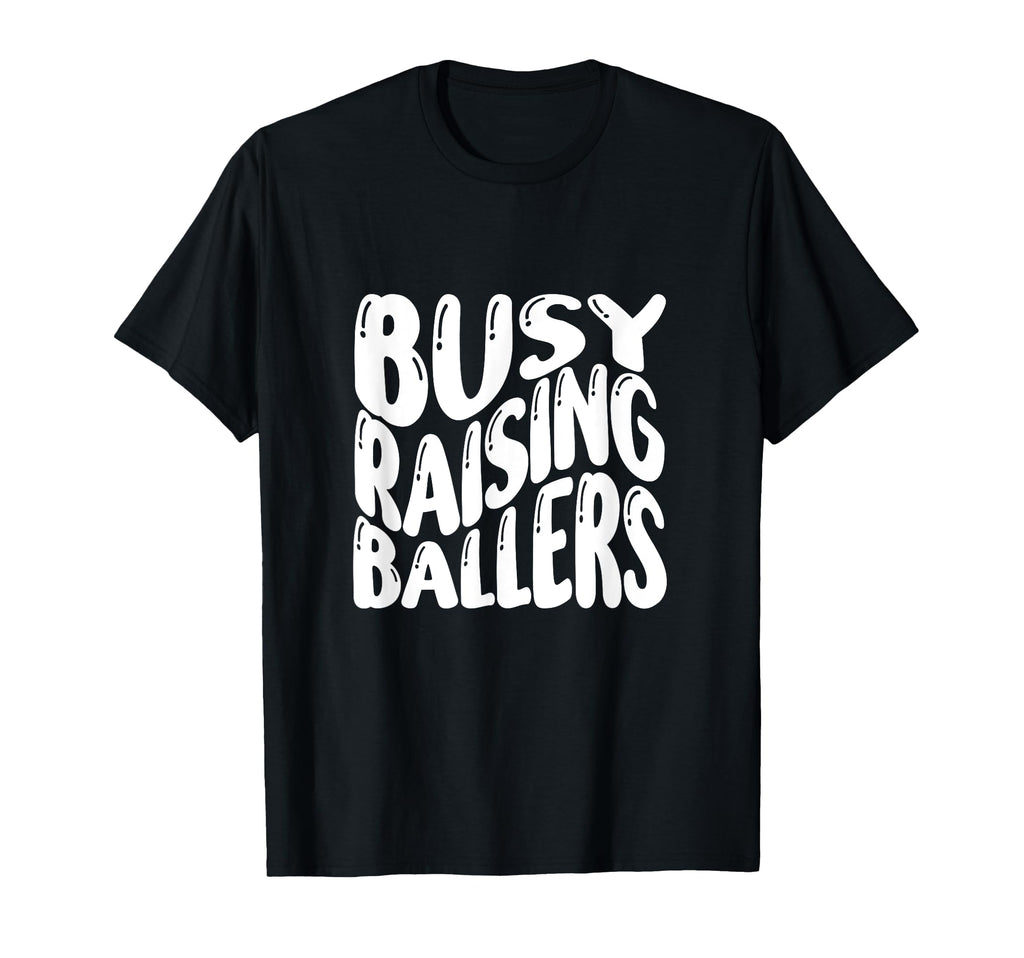 Busy Raising Ballers Funny T-Shirt - Custom Art Print for Adults - T-Shirt, Sweatshirt, Hoodie