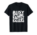 Busy Raising Ballers Funny T-Shirt - Custom Art Print for Adults - T-Shirt, Sweatshirt, Hoodie
