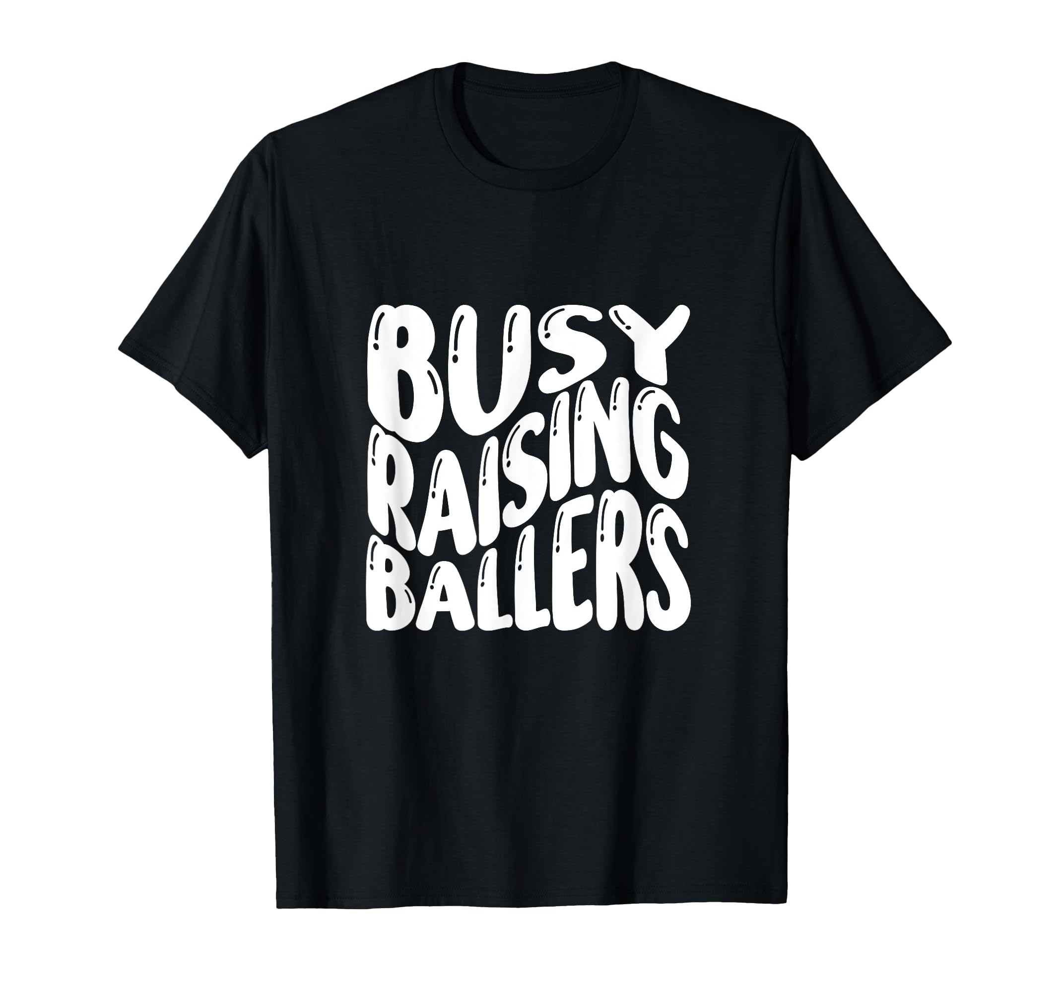Busy Raising Ballers Funny T-Shirt - Custom Art Print for Adults - T-Shirt, Sweatshirt, Hoodie