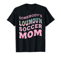 Somebodys Loudmouth Soccer Mom Soccer T-Shirt - Fun Novelty Design Unisex - T-Shirt, Sweatshirt, Hoodie