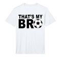 Thats My Bro Soccer Sister T-Shirt - Casual Everyday Wear for Adults - T-Shirt, Sweatshirt, Hoodie