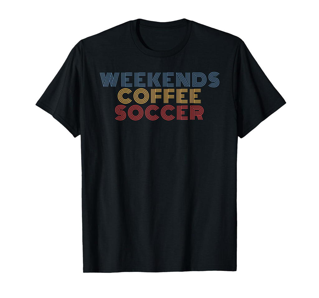 Weekends Coffee Soccer 70S T-Shirt - Unique Graphic Unisex - T-Shirt, Sweatshirt, Hoodie
