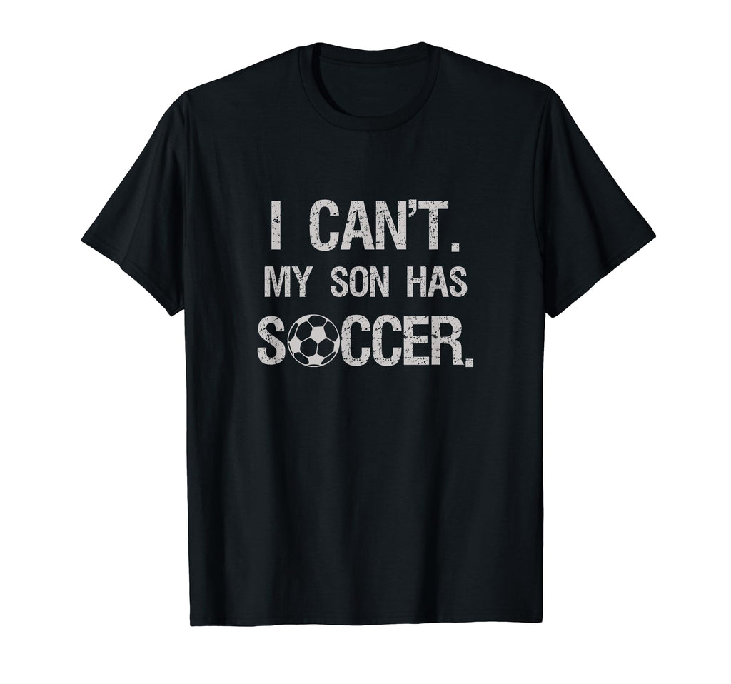 I Cant My Son Has Soccer T-Shirt - Trendy Graphic Men Women - T-Shirt, Sweatshirt, Hoodie