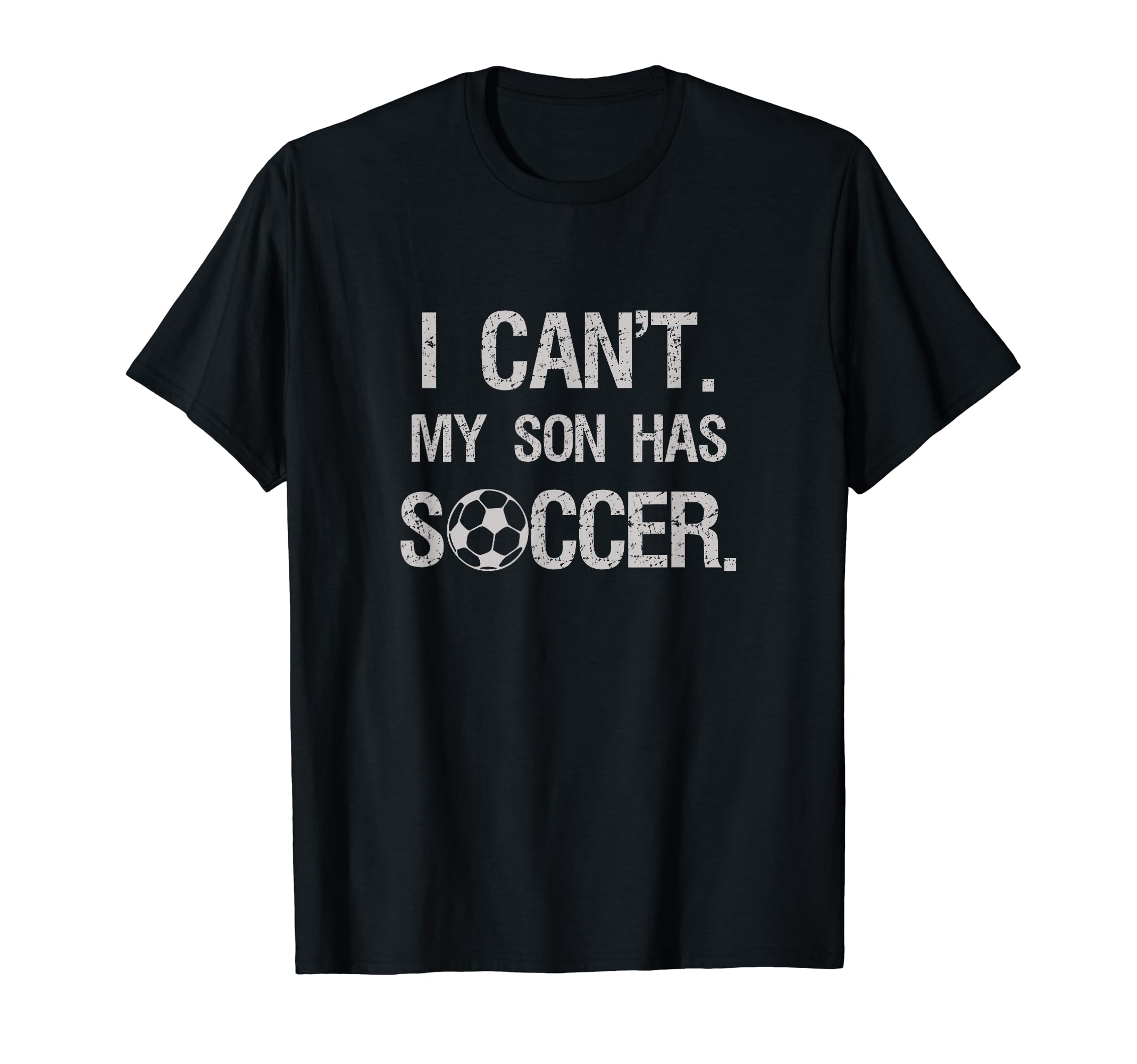 I Cant My Son Has Soccer T-Shirt - Trendy Graphic Men Women - T-Shirt, Sweatshirt, Hoodie