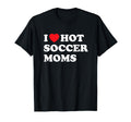 Funny Soccer I Love Hot Soccer Moms T-Shirt - Fun Novelty Design for Adults - T-Shirt, Sweatshirt, Hoodie