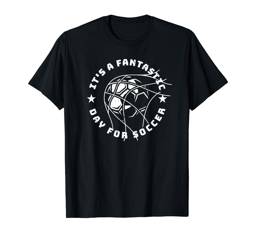Its Fantastic Day Soccer T-Shirt - Casual Everyday Wear for Adults - T-Shirt, Sweatshirt, Hoodie