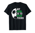My Goal Is To Stop Yours Soccer T-Shirt - Fun Novelty Design for Adults - T-Shirt, Sweatshirt, Hoodie
