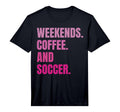 Weekends Coffee And Soccer Soccer T-Shirt - Aesthetic Graphic for Adults - T-Shirt, Sweatshirt, Hoodie